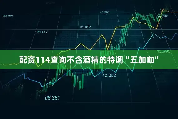 配资114查询不含酒精的特调“五加咖”