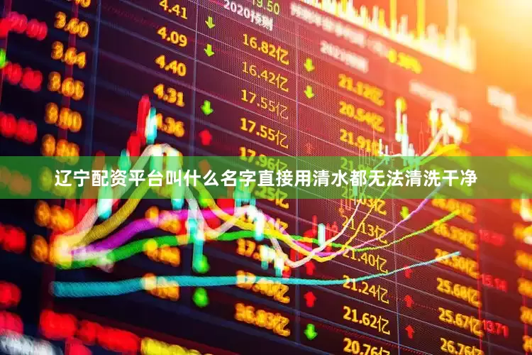 辽宁配资平台叫什么名字直接用清水都无法清洗干净