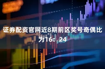 证券配资官网近8期前区奖号奇偶比为16：24