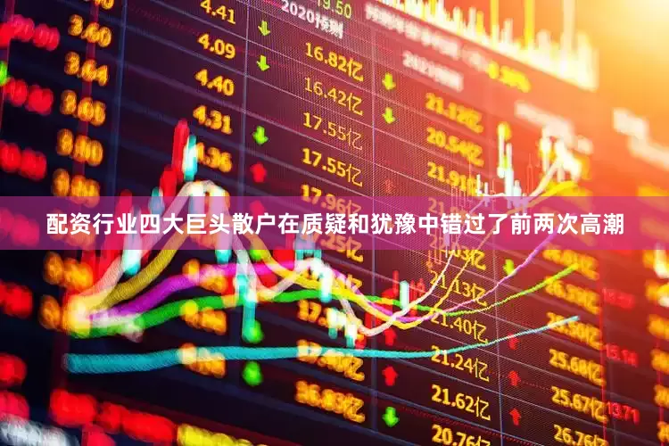 配资行业四大巨头散户在质疑和犹豫中错过了前两次高潮
