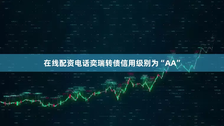 在线配资电话奕瑞转债信用级别为“AA”
